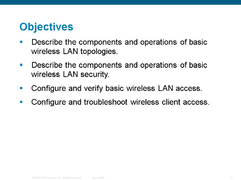 Objectives Describe the components and operations of basic wireless LAN topologies. Describe the components